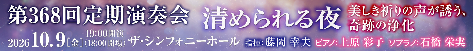 10月9日公演　第368回 定期演奏会　清められる夜…美しき祈りの声が誘う、奇跡の浄化